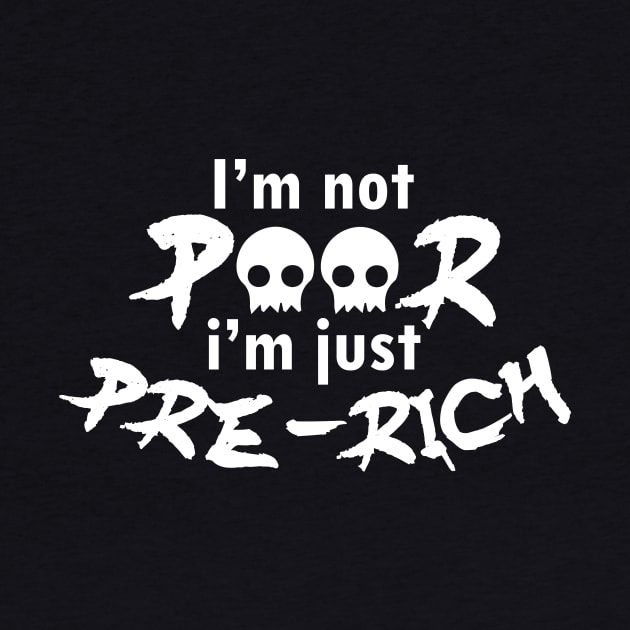 I'm not poor I'm just pre-rich - white text by NotesNwords